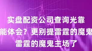 实盘配资公司查询光靠想象哪能体会？更别提雷霆的魔鬼主场了