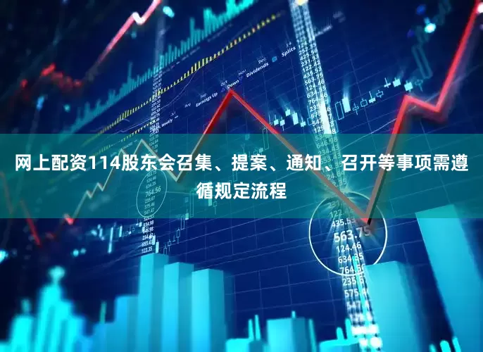 网上配资114股东会召集、提案、通知、召开等事项需遵循规定流程