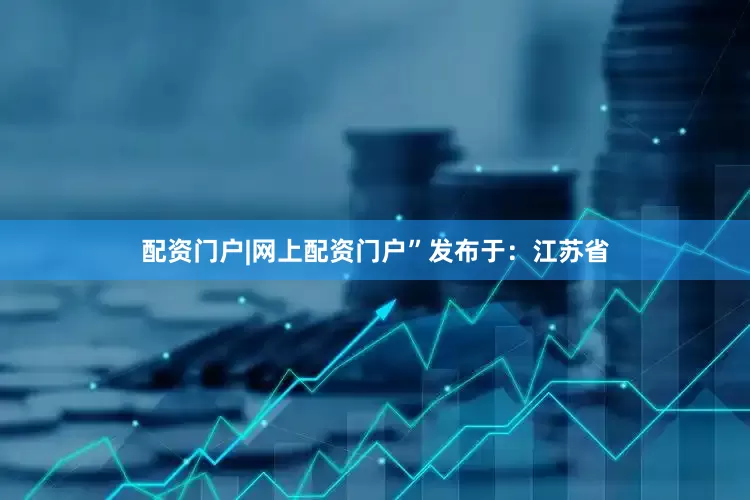 配资门户|网上配资门户”发布于：江苏省
