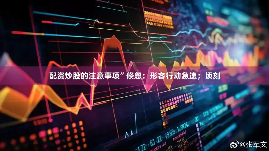 配资炒股的注意事项”倏忽：形容行动急速；顷刻