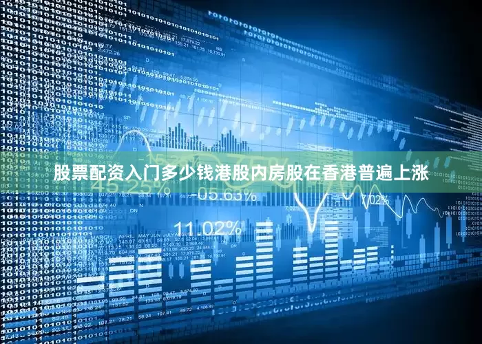 股票配资入门多少钱港股内房股在香港普遍上涨