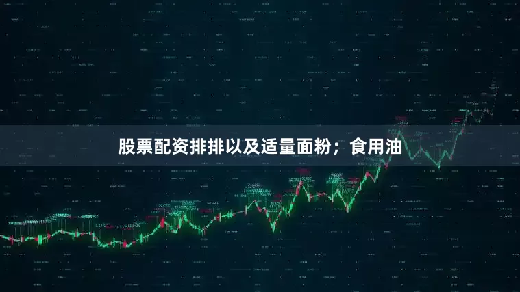 股票配资排排以及适量面粉；食用油