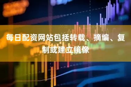 每日配资网站包括转载、摘编、复制或建立镜像